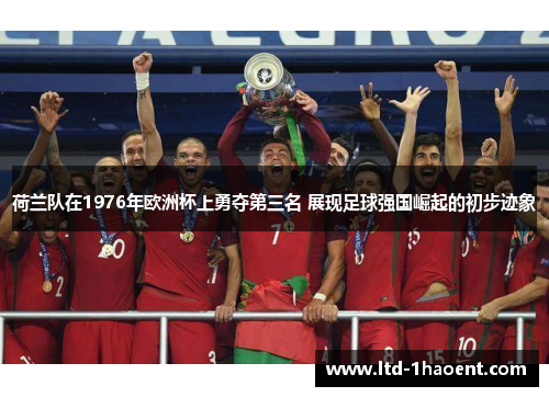 荷兰队在1976年欧洲杯上勇夺第三名 展现足球强国崛起的初步迹象