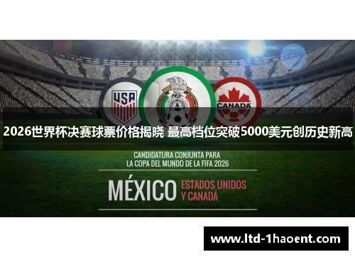 2026世界杯决赛球票价格揭晓 最高档位突破5000美元创历史新高